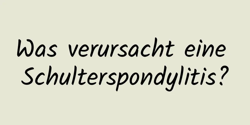 Was verursacht eine Schulterspondylitis?