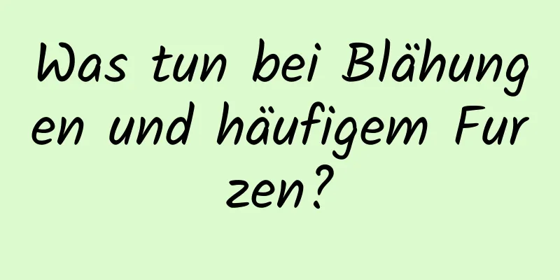 Was tun bei Blähungen und häufigem Furzen?