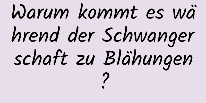 Warum kommt es während der Schwangerschaft zu Blähungen?