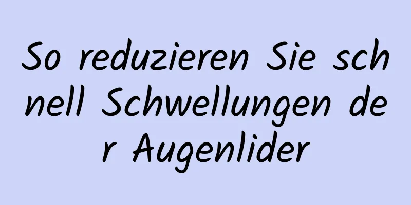 So reduzieren Sie schnell Schwellungen der Augenlider