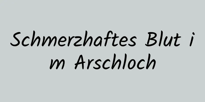 Schmerzhaftes Blut im Arschloch