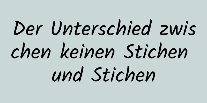 Der Unterschied zwischen keinen Stichen und Stichen