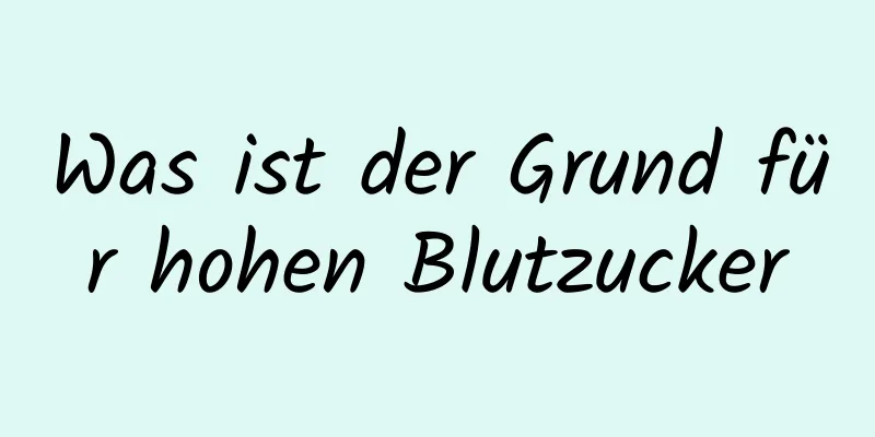 Was ist der Grund für hohen Blutzucker