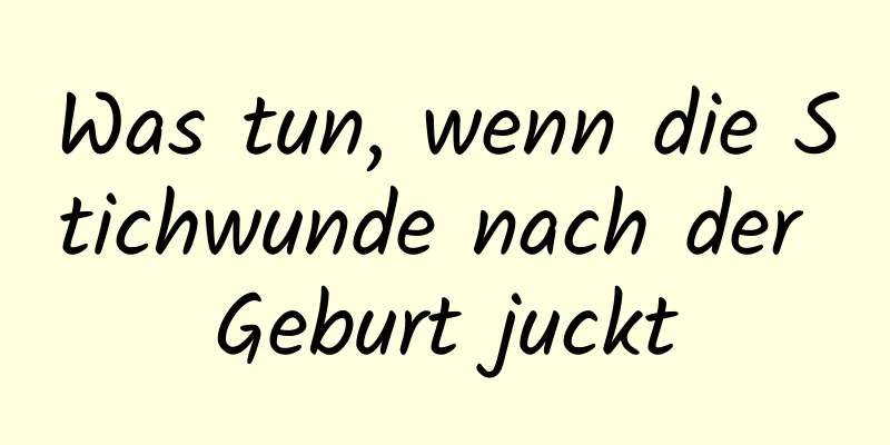 Was tun, wenn die Stichwunde nach der Geburt juckt