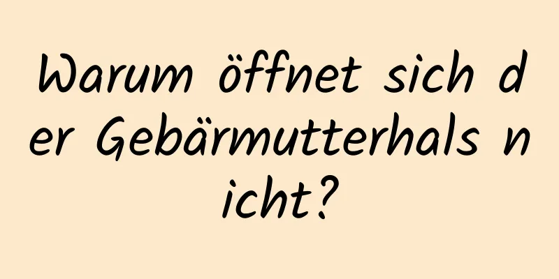 Warum öffnet sich der Gebärmutterhals nicht?