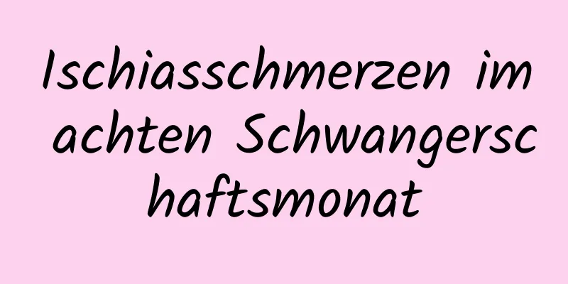 Ischiasschmerzen im achten Schwangerschaftsmonat