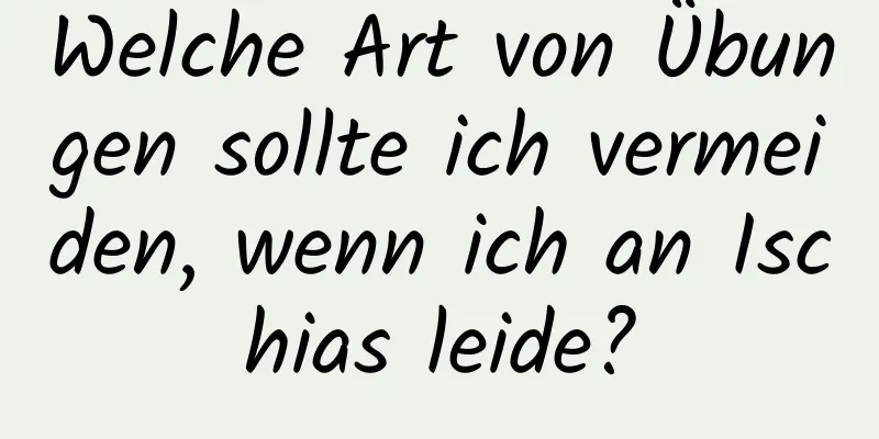 Welche Art von Übungen sollte ich vermeiden, wenn ich an Ischias leide?