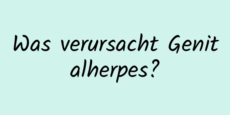 Was verursacht Genitalherpes?