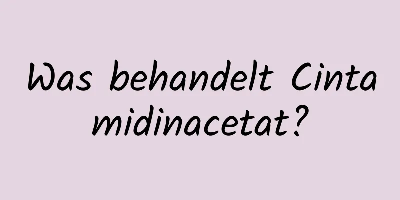 Was behandelt Cintamidinacetat?