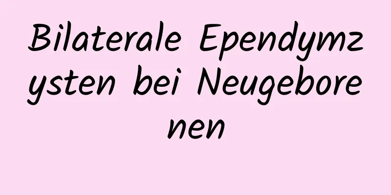 Bilaterale Ependymzysten bei Neugeborenen