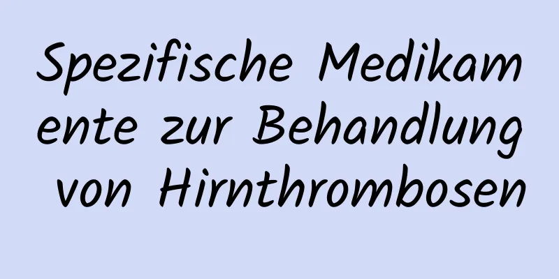 Spezifische Medikamente zur Behandlung von Hirnthrombosen