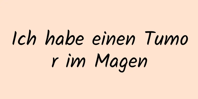 Ich habe einen Tumor im Magen