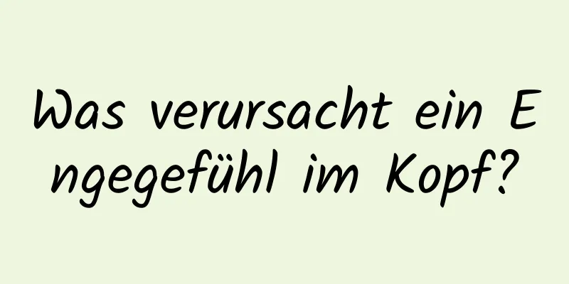 Was verursacht ein Engegefühl im Kopf?