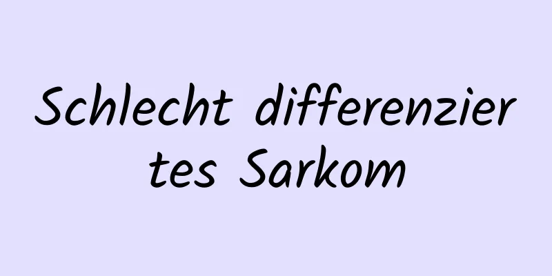 Schlecht differenziertes Sarkom