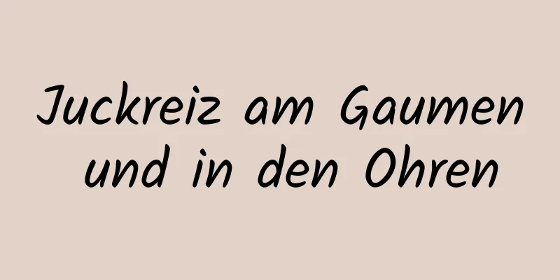 Juckreiz am Gaumen und in den Ohren