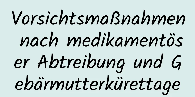 Vorsichtsmaßnahmen nach medikamentöser Abtreibung und Gebärmutterkürettage