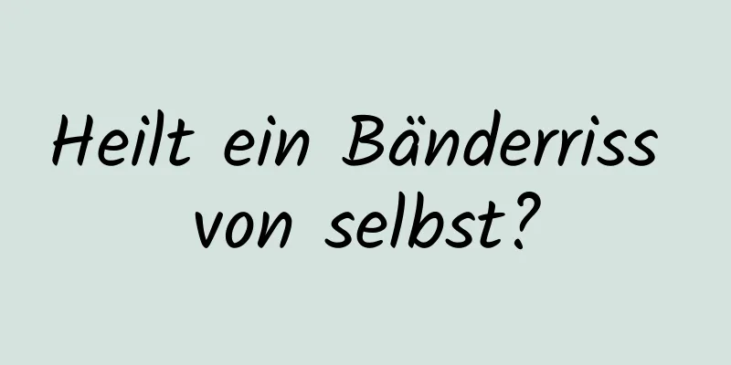 Heilt ein Bänderriss von selbst?