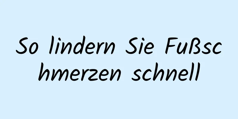 So lindern Sie Fußschmerzen schnell