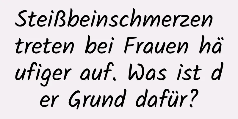 Steißbeinschmerzen treten bei Frauen häufiger auf. Was ist der Grund dafür?