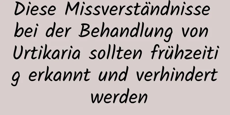 Diese Missverständnisse bei der Behandlung von Urtikaria sollten frühzeitig erkannt und verhindert werden