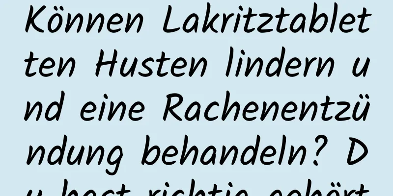 Können Lakritztabletten Husten lindern und eine Rachenentzündung behandeln? Du hast richtig gehört