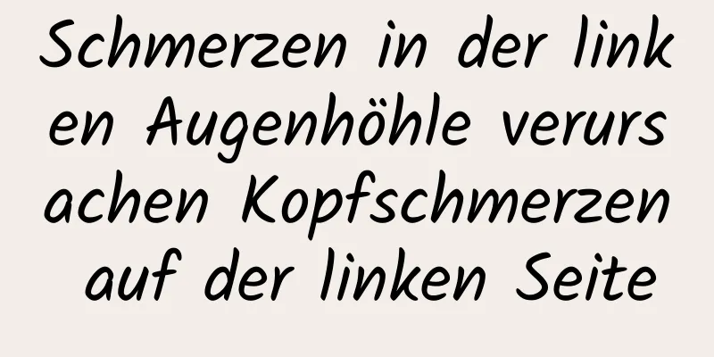 Schmerzen in der linken Augenhöhle verursachen Kopfschmerzen auf der linken Seite