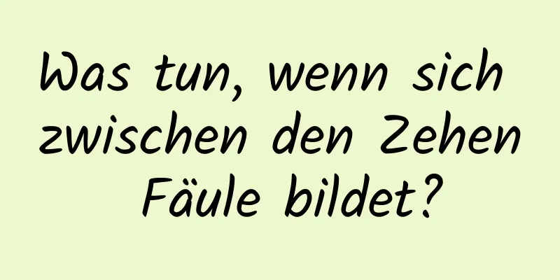 Was tun, wenn sich zwischen den Zehen Fäule bildet?