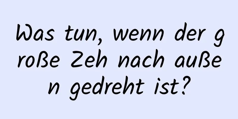 Was tun, wenn der große Zeh nach außen gedreht ist?