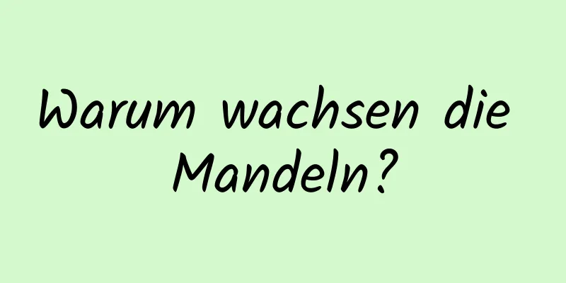 Warum wachsen die Mandeln?