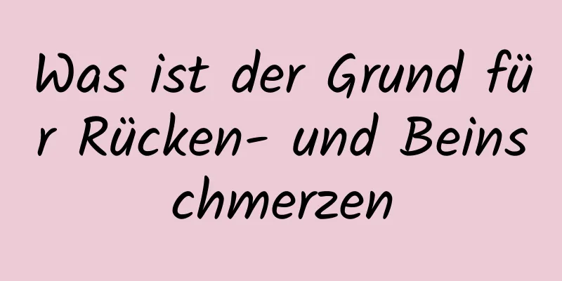 Was ist der Grund für Rücken- und Beinschmerzen