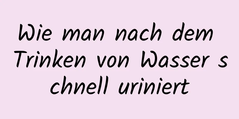 Wie man nach dem Trinken von Wasser schnell uriniert