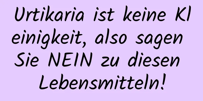 Urtikaria ist keine Kleinigkeit, also sagen Sie NEIN zu diesen Lebensmitteln!