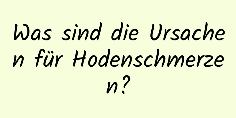 Was sind die Ursachen für Hodenschmerzen?