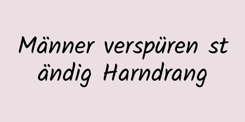 Männer verspüren ständig Harndrang