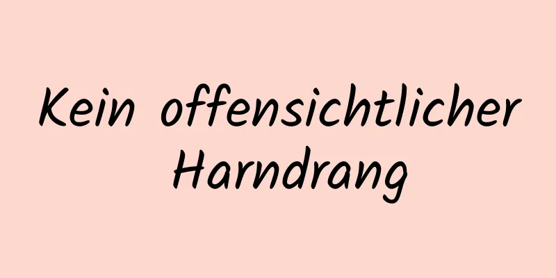 Kein offensichtlicher Harndrang