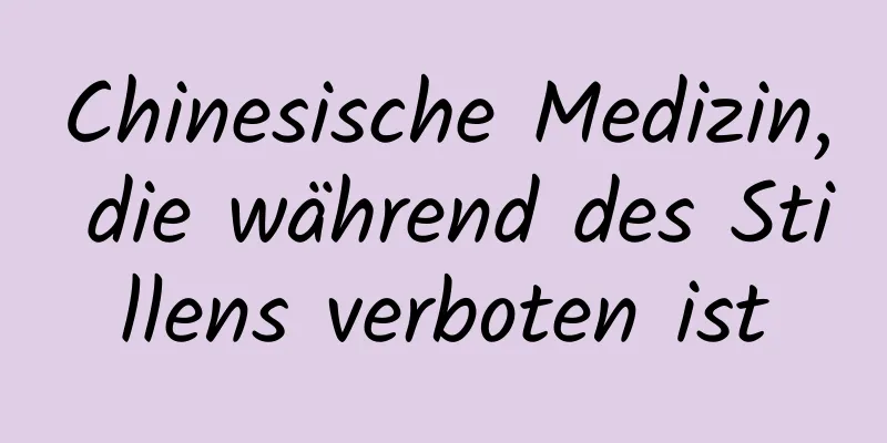 Chinesische Medizin, die während des Stillens verboten ist