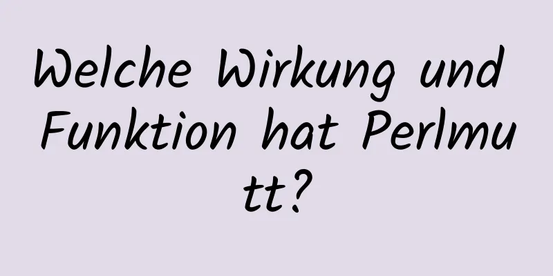 Welche Wirkung und Funktion hat Perlmutt?