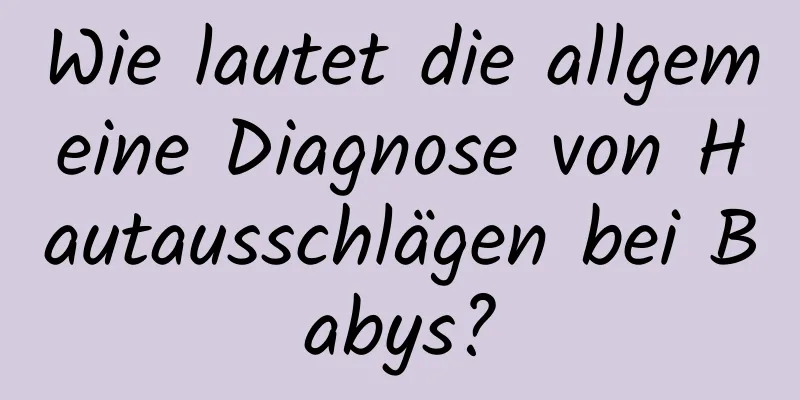 Wie lautet die allgemeine Diagnose von Hautausschlägen bei Babys?