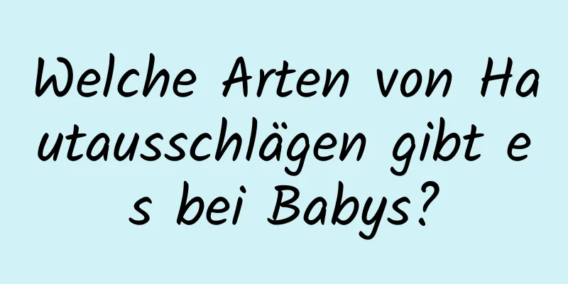 Welche Arten von Hautausschlägen gibt es bei Babys?