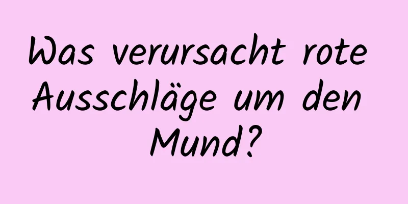 Was verursacht rote Ausschläge um den Mund?