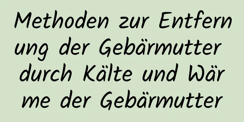 Methoden zur Entfernung der Gebärmutter durch Kälte und Wärme der Gebärmutter