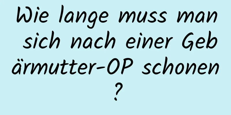 Wie lange muss man sich nach einer Gebärmutter-OP schonen?