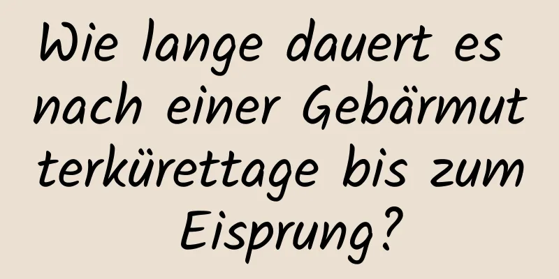 Wie lange dauert es nach einer Gebärmutterkürettage bis zum Eisprung?