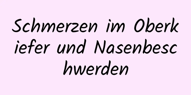 Schmerzen im Oberkiefer und Nasenbeschwerden