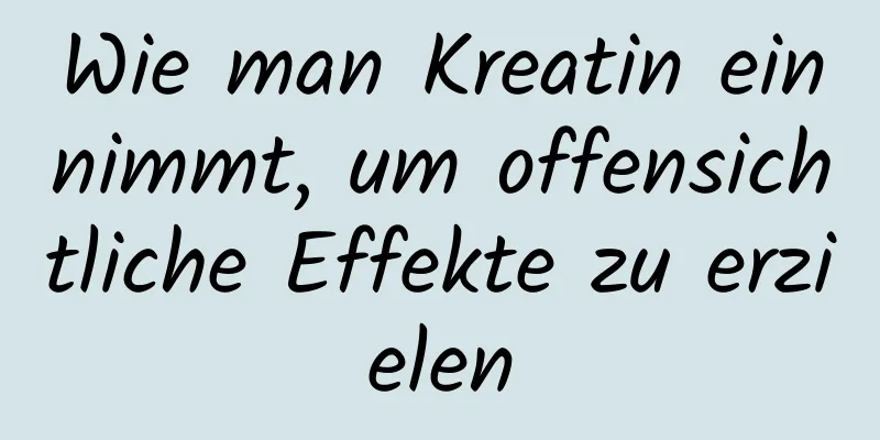 Wie man Kreatin einnimmt, um offensichtliche Effekte zu erzielen