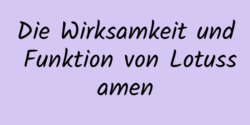 Die Wirksamkeit und Funktion von Lotussamen