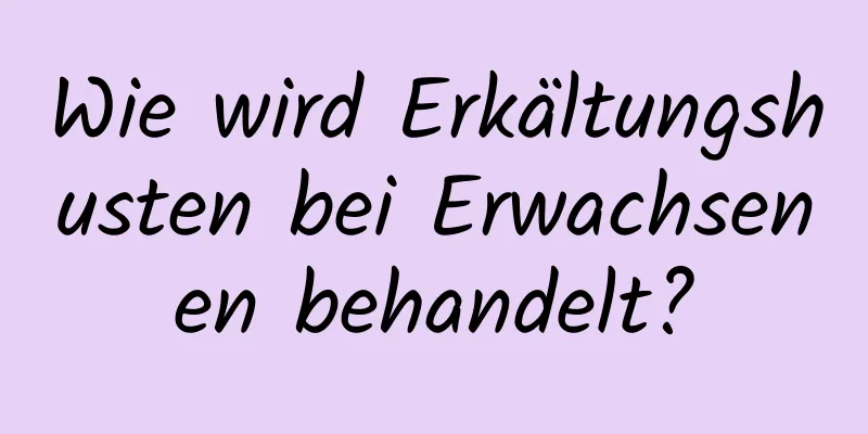 Wie wird Erkältungshusten bei Erwachsenen behandelt?