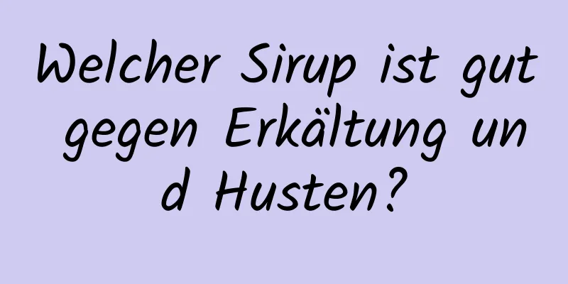 Welcher Sirup ist gut gegen Erkältung und Husten?