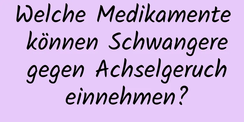 Welche Medikamente können Schwangere gegen Achselgeruch einnehmen?