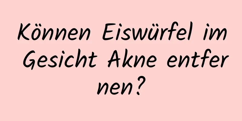 Können Eiswürfel im Gesicht Akne entfernen?